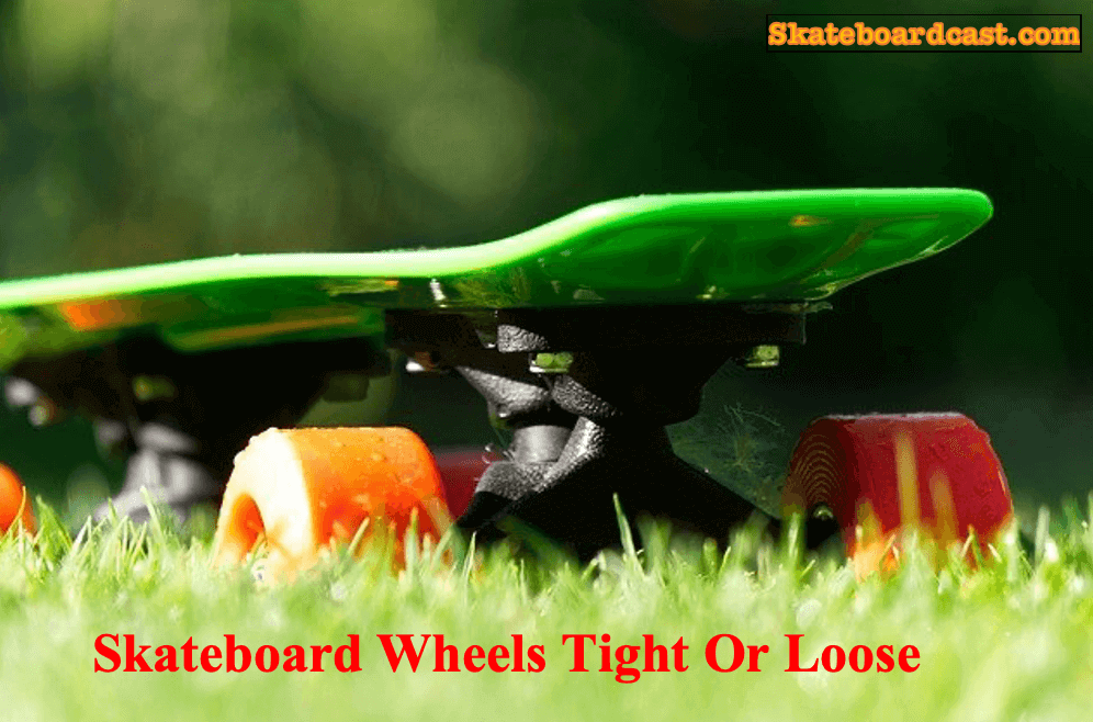 Skateboard wheels - tight or loose.