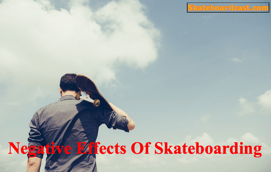 Negative effects of skateboarding on physical health.